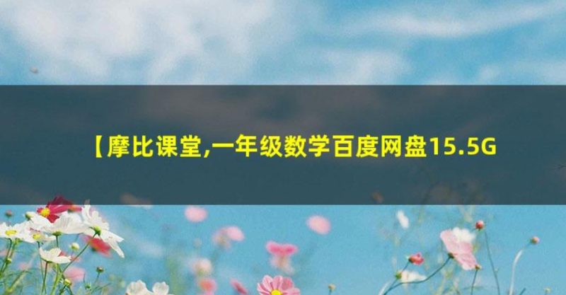 摩比课堂 一年级数学 秋季班思维班 百度网盘下载-儿童教育网