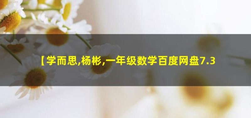 杨彬 一年级数学 2021年秋季目标S班（六年制） 百度网盘下载-儿童教育网